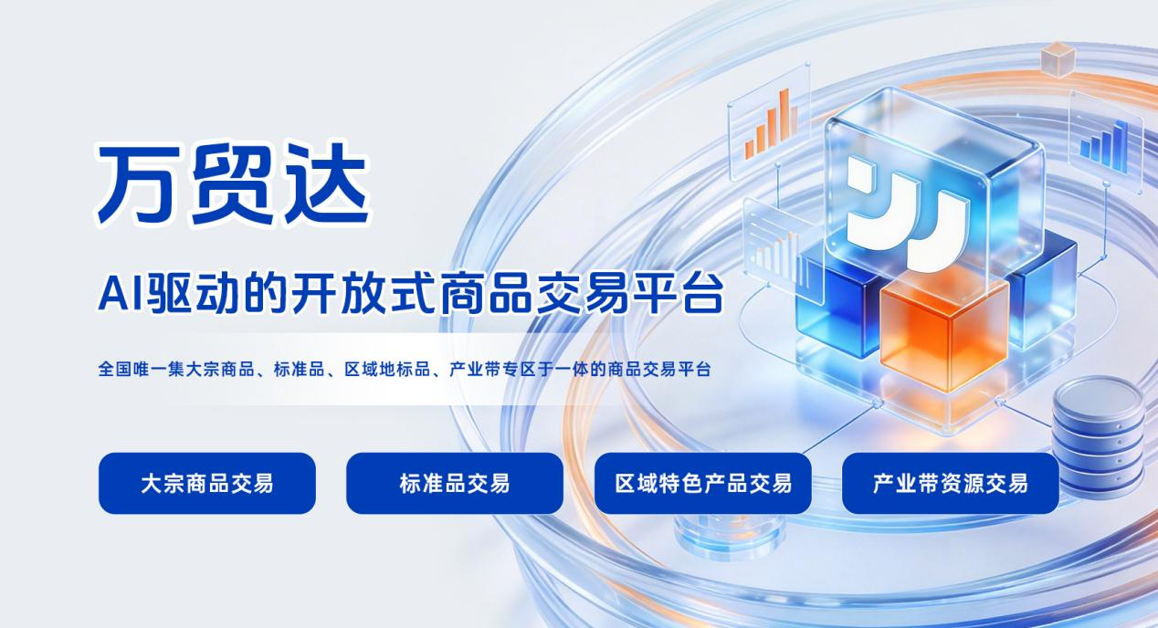 商品交易平台“万贸达”焕新上线 AI赋能重塑全产业交易基因